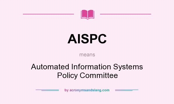 What does AISPC mean? It stands for Automated Information Systems Policy Committee