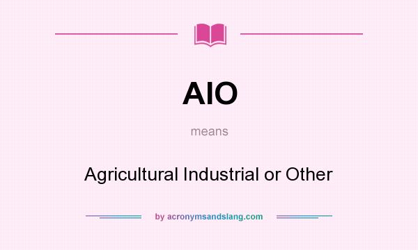 What does AIO mean? It stands for Agricultural Industrial or Other