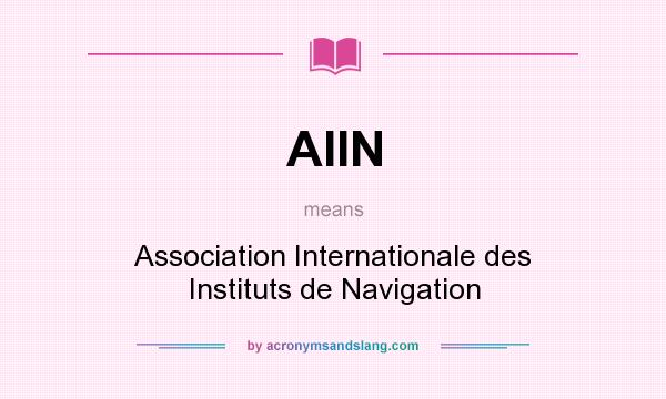 What does AIIN mean? It stands for Association Internationale des Instituts de Navigation