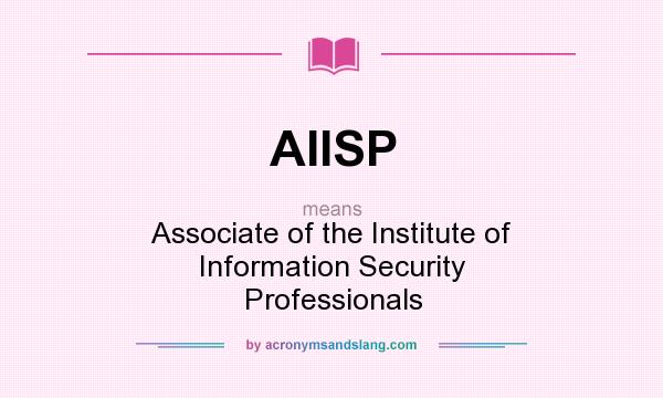 What does AIISP mean? It stands for Associate of the Institute of Information Security Professionals