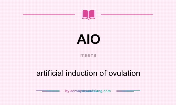 What does AIO mean? It stands for artificial induction of ovulation