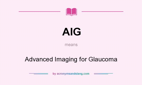 What does AIG mean? It stands for Advanced Imaging for Glaucoma