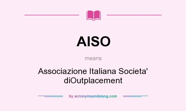 What does AISO mean? It stands for Associazione Italiana Societa` diOutplacement