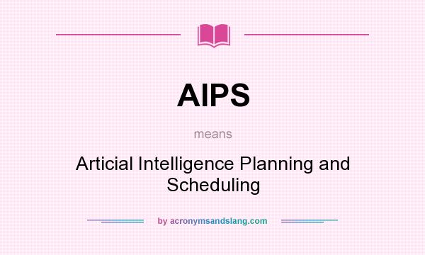 What does AIPS mean? It stands for Articial Intelligence Planning and Scheduling