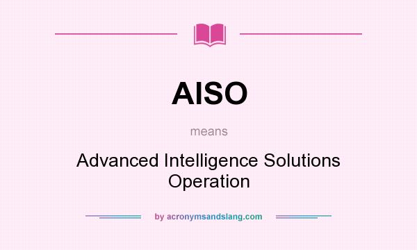 What does AISO mean? It stands for Advanced Intelligence Solutions Operation