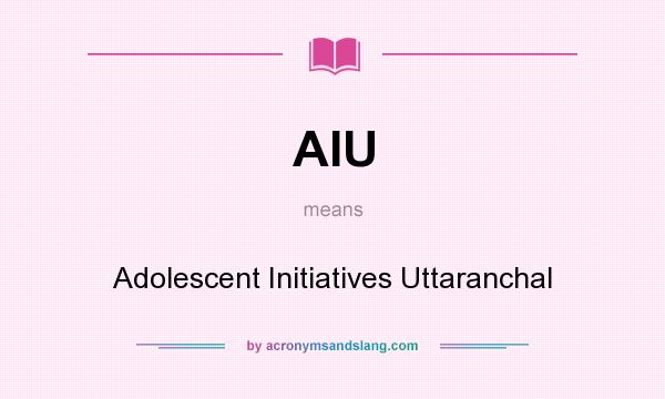 What does AIU mean? It stands for Adolescent Initiatives Uttaranchal