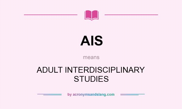 What does AIS mean? It stands for ADULT INTERDISCIPLINARY STUDIES