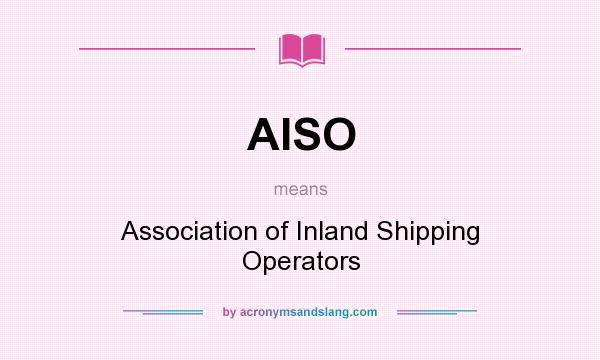 What does AISO mean? It stands for Association of Inland Shipping Operators