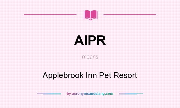 What does AIPR mean? It stands for Applebrook Inn Pet Resort