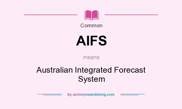 What does AIFS mean? It stands for Australian Integrated Forecast System