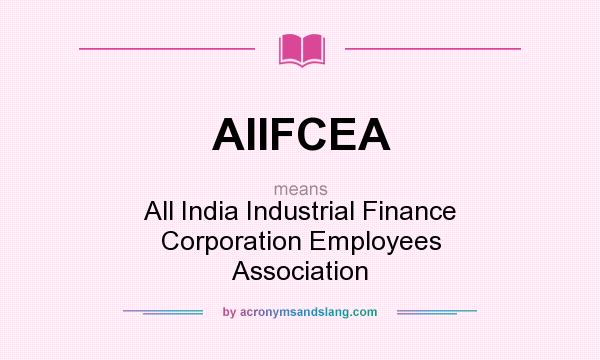What does AIIFCEA mean? It stands for All India Industrial Finance Corporation Employees Association