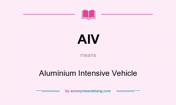 What does AIV mean? It stands for Aluminium Intensive Vehicle