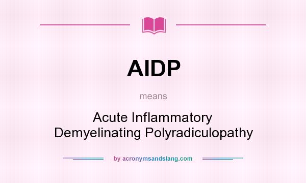 What does AIDP mean? It stands for Acute Inflammatory Demyelinating Polyradiculopathy