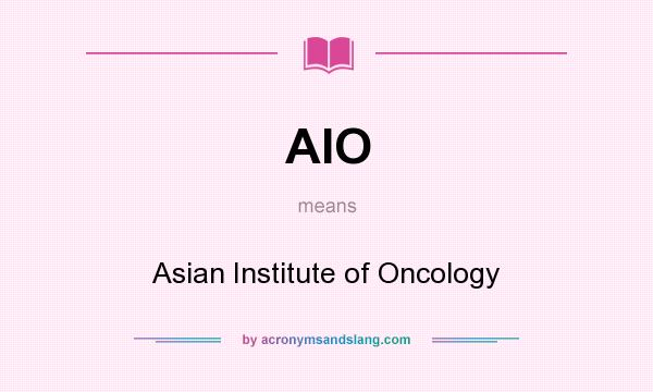 What does AIO mean? It stands for Asian Institute of Oncology