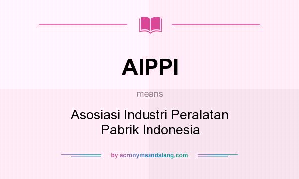 What does AIPPI mean? It stands for Asosiasi Industri Peralatan Pabrik Indonesia
