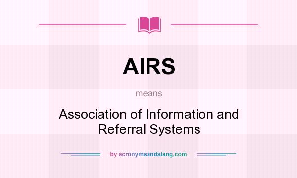 What does AIRS mean? It stands for Association of Information and Referral Systems