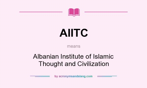 What does AIITC mean? It stands for Albanian Institute of Islamic Thought and Civilization