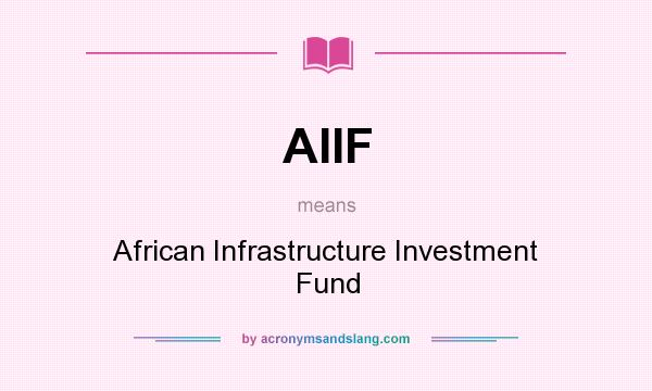 What does AIIF mean? It stands for African Infrastructure Investment Fund