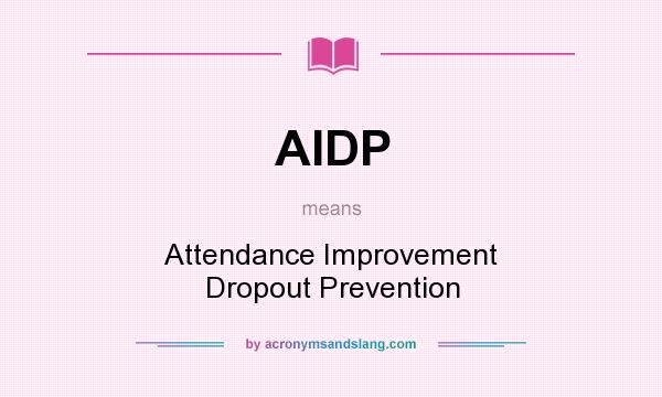 What does AIDP mean? It stands for Attendance Improvement Dropout Prevention