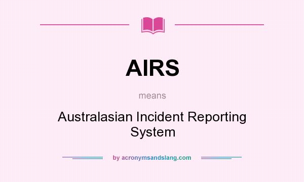 What does AIRS mean? It stands for Australasian Incident Reporting System