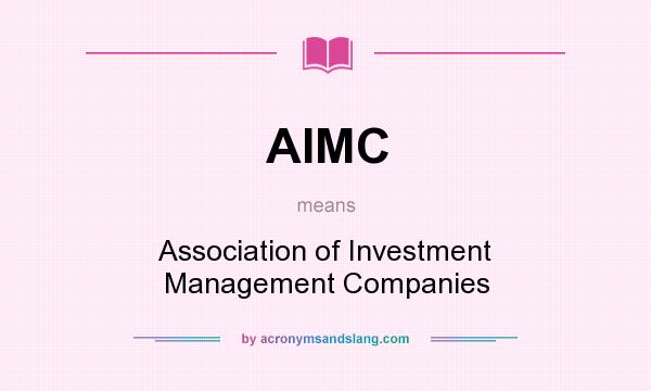 What does AIMC mean? It stands for Association of Investment Management Companies
