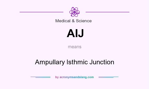 What does AIJ mean? It stands for Ampullary Isthmic Junction