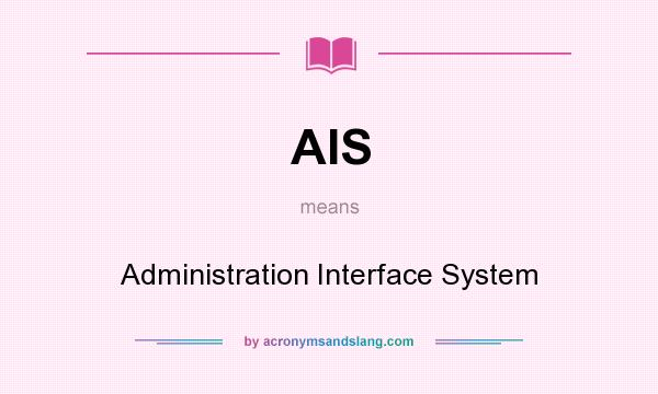 What does AIS mean? It stands for Administration Interface System