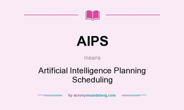 What does AIPS mean? It stands for Artificial Intelligence Planning Scheduling