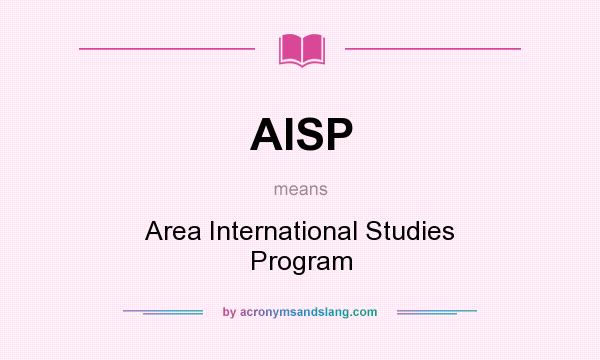 What does AISP mean? It stands for Area International Studies Program