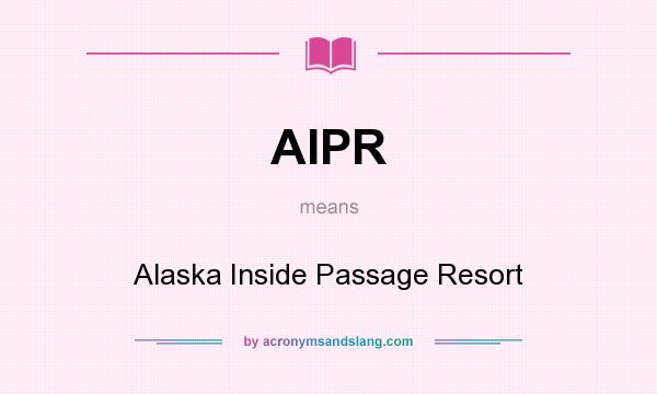 What does AIPR mean? It stands for Alaska Inside Passage Resort