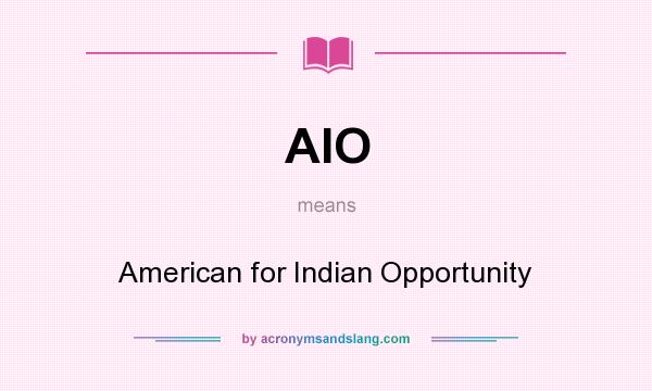 What does AIO mean? It stands for American for Indian Opportunity