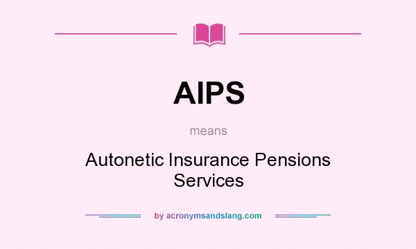 What does AIPS mean? It stands for Autonetic Insurance Pensions Services