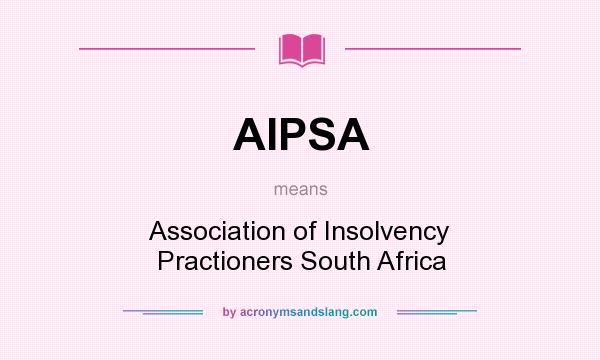 What does AIPSA mean? It stands for Association of Insolvency Practioners South Africa