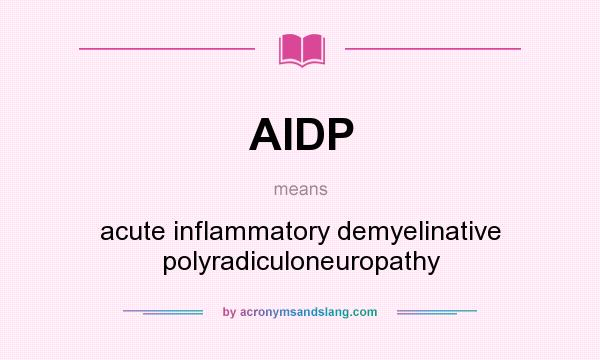 What does AIDP mean? It stands for acute inflammatory demyelinative polyradiculoneuropathy