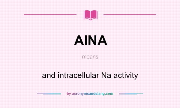 What does AINA mean? It stands for and intracellular Na activity
