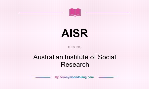 What does AISR mean? It stands for Australian Institute of Social Research