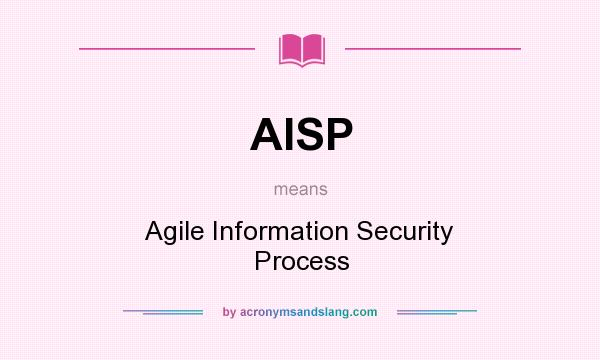 What does AISP mean? It stands for Agile Information Security Process
