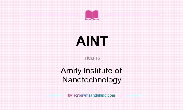 What does AINT mean? It stands for Amity Institute of Nanotechnology