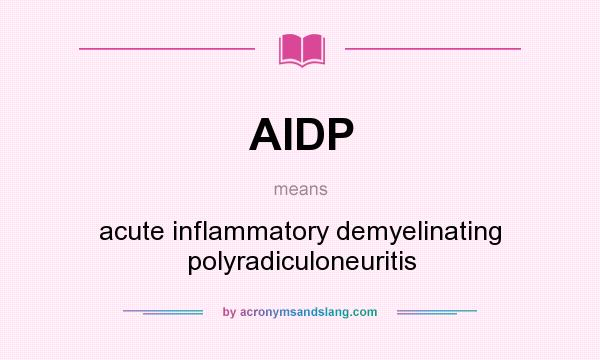 What does AIDP mean? It stands for acute inflammatory demyelinating polyradiculoneuritis
