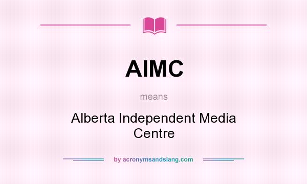What does AIMC mean? It stands for Alberta Independent Media Centre
