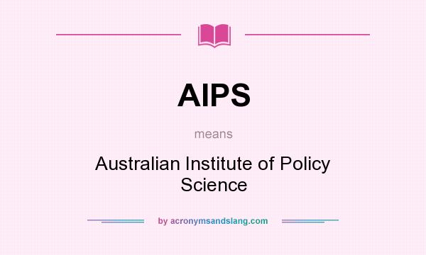 What does AIPS mean? It stands for Australian Institute of Policy Science