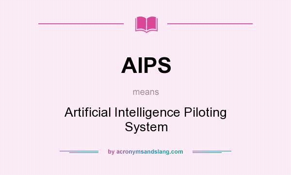 What does AIPS mean? It stands for Artificial Intelligence Piloting System