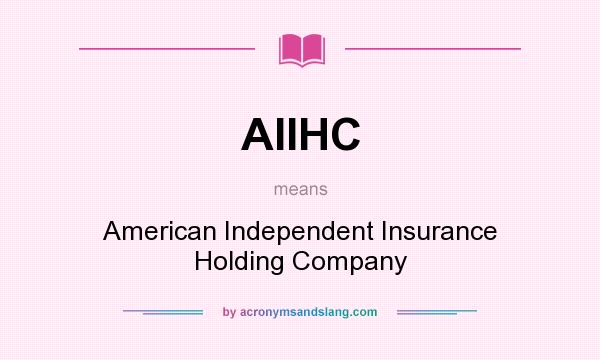 What does AIIHC mean? It stands for American Independent Insurance Holding Company