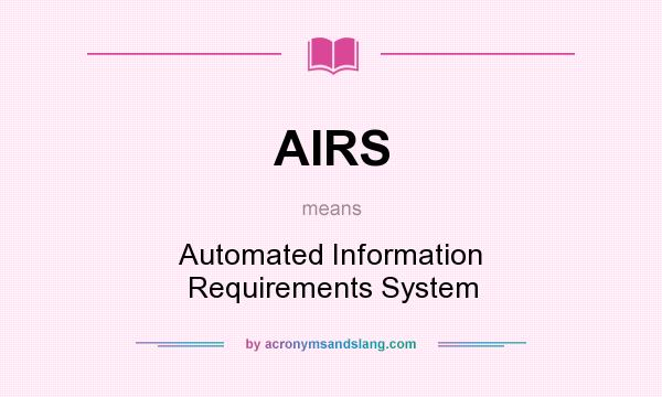 What does AIRS mean? It stands for Automated Information Requirements System