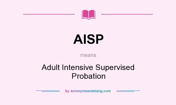 What does AISP mean? It stands for Adult Intensive Supervised Probation