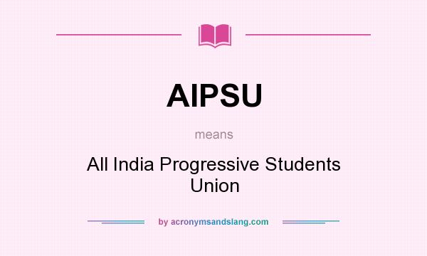 What does AIPSU mean? It stands for All India Progressive Students Union