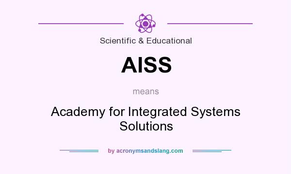 What does AISS mean? It stands for Academy for Integrated Systems Solutions