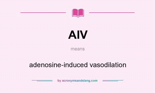 What does AIV mean? It stands for adenosine-induced vasodilation