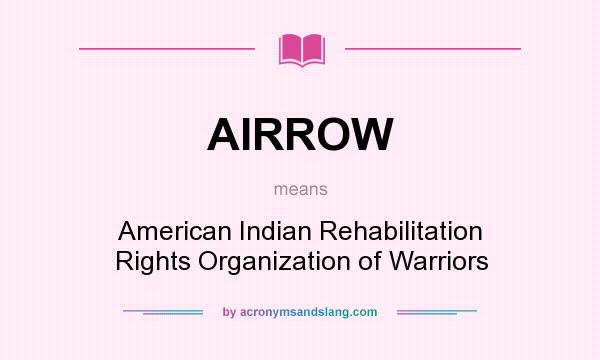 What does AIRROW mean? It stands for American Indian Rehabilitation Rights Organization of Warriors