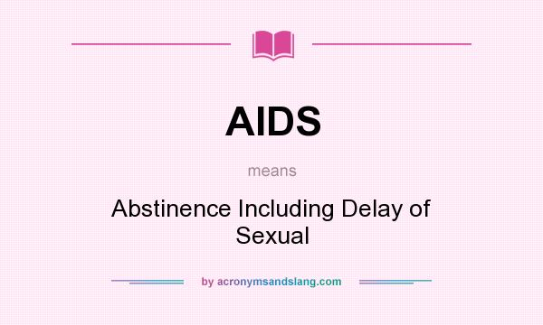 What does AIDS mean? It stands for Abstinence Including Delay of Sexual